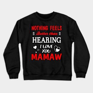 Mamaw Shirt Nothing Feels better Than Hearing I Love You Mamaw Crewneck Sweatshirt